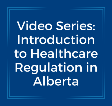 Video Series: Introduction to Healthcare Regulation in Alberta