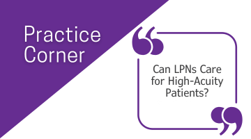 Practice Corner: Can LPNs Care for High-Acuity Patients?
