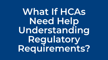 What If HCAs Need Help Understanding Regulatory Requirements?